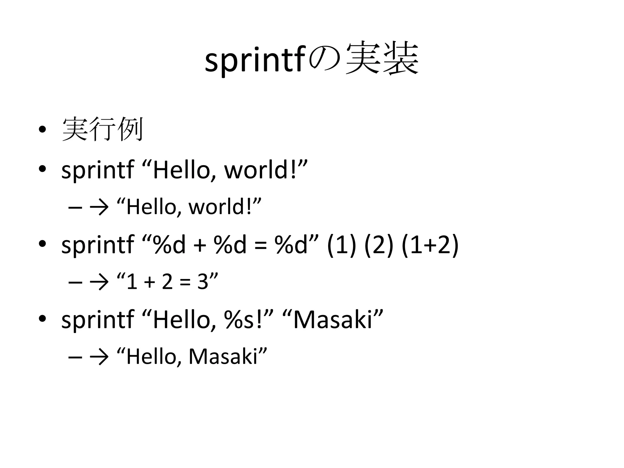 sprintfの実装
• 実行例
• sprintf “Hello, world!”
  – → “Hello, world!”
• sprintf “%d + %d = %d” (1) (2) (1+2)
  – → “1 + 2 = 3”
• sprintf “Hello, %s!” “Masaki”
  – → “Hello, Masaki”
 