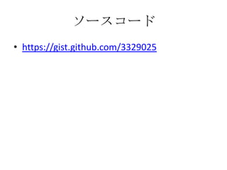 ソースコード
• https://gist.github.com/3329025
 