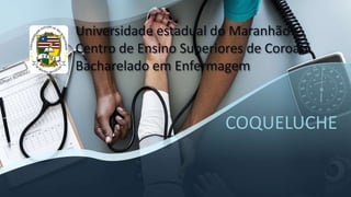 Universidade estadual do Maranhão
Centro de Ensino Superiores de Coroatá
Bacharelado em Enfermagem
COQUELUCHE
 