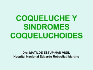 COQUELUCHE Y SINDROMES COQUELUCHOIDES Dra. MATILDE ESTUPIÑAN VIGIL Hospital Nacional Edgardo Rebagliati Martins 