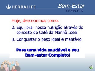 Hoje, descobrimos como: Equilibrar nossa nutrição através do conceito de Café da Manhã Ideal Conquistar o peso ideal e mantê-lo Para uma vida saudável e seu Bem-estar Completo! 