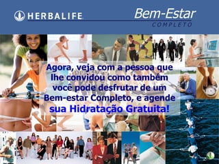 Agora, veja com a pessoa que lhe convidou como também você pode desfrutar de um Bem-estar Completo, e agende  sua Hidratação Gratuita! 