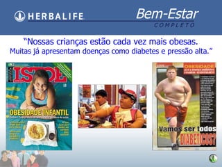 “ Nossas crianças estão cada vez mais obesas. Muitas já apresentam doenças como diabetes e pressão alta.” 