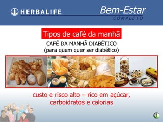 Tipos de caf é da manhã CAFÉ DA MANHÃ DIABÉTICO (para quem quer ser diabético) custo e risco alto – rico em açúcar, carboidratos e calorias 