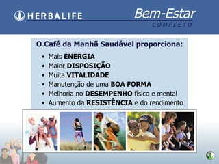 O Caf é da Manhã Saudável proporciona: Mais  ENERGIA Maior  DISPOSIÇ ÃO Muita  VITALIDADE Manutenção de uma  BOA FORMA Melhoria no  DESEMPENHO  físico e mental Aumento da  RESISTÊNCIA  e do rendimento 