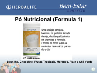 Pó Nutricional (Formula 1) Baunilha, Chocolate, Frutas Tropicais, Morango, Plain e Ch á Verde   