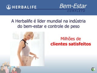 Milh ões de clientes satisfeitos A Herbalife  é líder mundial na indústria do bem-estar e controle de peso 