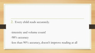 2. Every child reads accurately.
-intensity and volume count!
-98% accuracy
-less than 90% accuracy, doesn’t improve reading at all
 