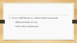 6. Every child listens to a fluent adult read aloud.
-different kinds of text
-with some commentary
 