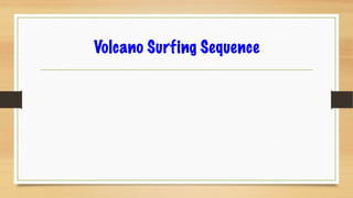 Volcano Surfing Sequence
 