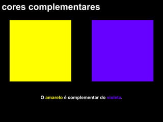 Violeta: Violeta e amarelo - cores complementares