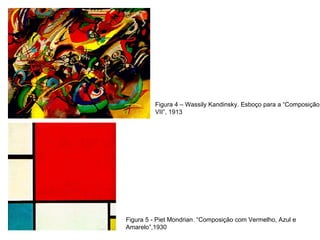 Figura 4 – Wassily Kandinsky. Esboço para a “Composição VII”, 1913 Figura 5 - Piet Mondrian. “Composição com Vermelho, Azul e Amarelo”,1930 
