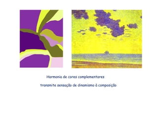 Harmonia de cores complementares

transmite sensação de dinamismo à composição
 