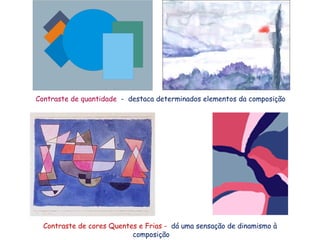 Contraste de quantidade - destaca determinados elementos da composição




  Contraste de cores Quentes e Frias - dá uma sensação de dinamismo à
                           composição
 
