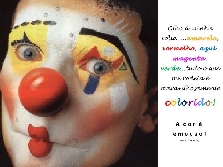 Olho à minhavolta…..amarelo,vermelho, azul,   magenta,verde…tudo o que  me rodeia émaravilhosamente colorido!    A c or é ...