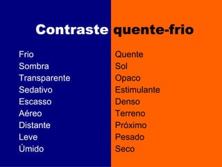 Contraste  quente-frio Frio Sombra Transparente Sedativo Escasso Aéreo Distante Leve Úmido Quente Sol Opaco Estimulante Denso Terreno Próximo Pesado Seco 