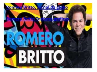 Romero Britto. Jornal da globo 
Romero Britto Texturas gráficas 
 