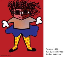 Carmen, 1991, 
40 x 30 centímetros, 
Acrílico sobre tela 
 