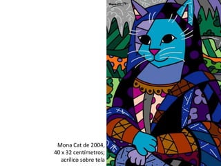 Mona Cat de 2004, 
40 x 32 centímetros; 
acrílico sobre tela 
 