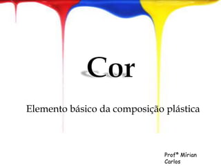 Elemento básico da composição plástica 
Profª Mírian 
Carlos 
 