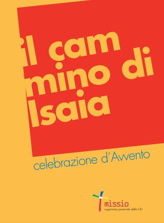 il cam
mino di
Isaia
celebrazione d’Avvento
cor_09_16 11 29-OCT-14 09:12:04
 