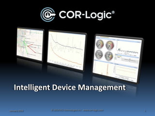 Intelligent Device Management
January 2014

© 2014 DCI Technologies Inc. www.cor-logic.com

1

 