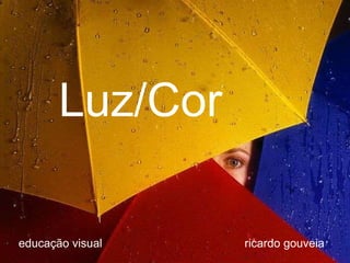 Luz/Cor educação visual ricardo gouveia 