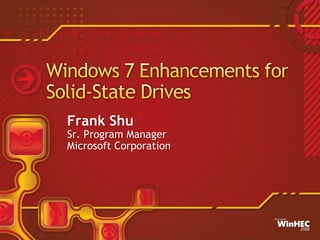Windows 7 Enhancements for Solid-State Drives Frank Shu Sr. Program Manager Microsoft Corporation 