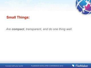 Small Things:


Are compact, transparent, and do one thing well.
 