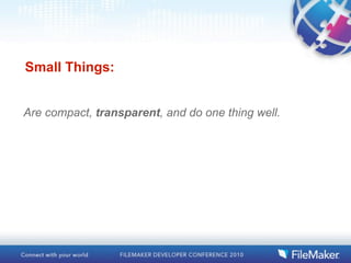 Small Things:


Are compact, transparent, and do one thing well.
 