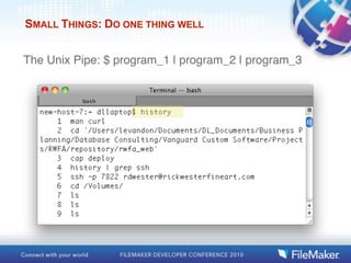 SMALL THINGS: DO ONE THING WELL


The Unix Pipe: $ program_1 | program_2 | program_3
 