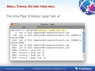 SMALL THINGS: DO ONE THING WELL


The Unix Pipe: $ history | grep “ssh -p”
 