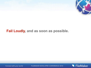 Fail Loudly, and as soon as possible.
 