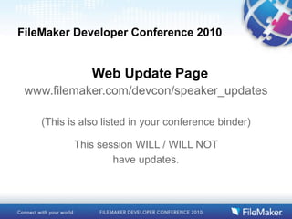 FileMaker Developer Conference 2010


               Web Update Page
 www.filemaker.com/devcon/speaker_updates

    (This is also listed in your conference binder)

           This session WILL / WILL NOT
                   have updates.
 