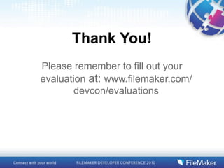 Thank You!
Please remember to fill out your
evaluation at: www.filemaker.com/
        devcon/evaluations
 