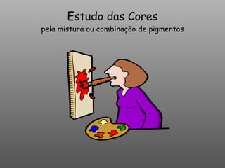 Estudo das Cores pela mistura ou combinação de pigmentos 