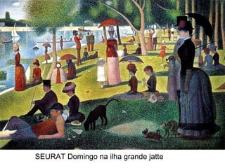 SEURAT Domingo na ilha grande jatte
 