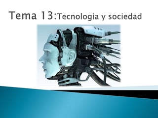 Tema 13:Tecnologia y sociedad 