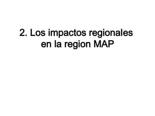 2. Los impactos regionales
     en la region MAP