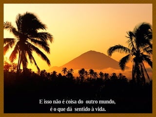 S a i r E isso não é coisa do  outro mundo,  é o que dá  sentido à vida. 