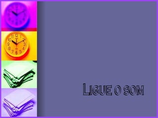 Ligue o som