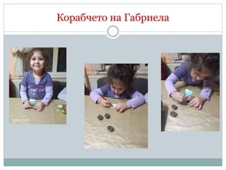 Корабчето на Габриела
 