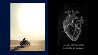 E o que sabemos sobre
o caminho do Coração?
 