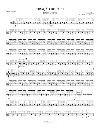 ã c .. ..
Œ œ Œ œ
x xx xxxxx
f
Œ œ Œ œ
x xx xxxxx
Œ œ Œ œ
x xx xxxxx
Œ œ Œ œ
x xx xxxxx
Œ œ Œ œ
x xx xxxxx
P
Œ œ Œ œ
x xx xxxxx
Œ œ Œ œ
x xx xxxxx
Œ œ Œ œ
x xx xxxxx
Œ œ Œ œ
x xx xxxxx
ã
10
Œ œ Œ œ
x xx xx xxx
Œ œ Œ œ
x xx xx xxx
Œ œ Œ œ
x xx xx xxx
Œ œ Œ œ
x xx xx xxx
Œ œ Œ œ
x xx xx xxx
Œ œ Œ œ
x xx xx xxx
Œ œ Œ œ
x xx xx xxx
Œ œ Œ œ
x xx xx xxx
Œ œ Œ œ
x xx xx xxx
ã
19
Œ œ Œ œ
x xx xx xxx
Œ œ Œ œ
x xx xx xxx
Œ œ Œ œ
x xx xx xxx
Œ œ Œ œ
x xx xx xxx
Œ œ Œ œ
x xx xx xxx
Œ œ Œ œ
x xx xx xxx
Œ œ Œ œ
x xx xx xxx
Œ œ Œ œ
x xx xx xxx
Œ œ Œ œ
x xx xx xxx
ã
28
Œ œ Œ œ
x xx xx xxx
Œ œ Œ œ
x xx xx xxx
Œ œ Œ œ
x xx xx xxx
Œ œ Œ œ
x xx xx xxx
Œ œ Œ œ
x xx xx xxx
Œ œ Œ œ
x xx xx xxx
Œ œ Œ œ
x xx xx xxx
Œ œ Œ œ
x xx xx xxx
Œ œ Œ œ
x xx xx xxx
ã
37
Œ œ Œ œ
x xx xx xxx Œ
œœœœ œ
3 3
Œ
x x x x x
3 3
f
%
Œ œ Œ œ
x xx xx xxx
Œ œ Œ œ
x xx xx xxx
Œ œ Œ œ
x xx xx xxx
Œ œ Œ œ
x xx xx xxx
Œ œ Œ œ
x xx xx xxx
Œ œ Œ œ
x xx xx xxx
Œ œ Œ œ
x xx xx xxx
ã
46
Œ
œ œœœ œ
3 3
Œ
x x x x x
3 3
f
Œ œ Œ œ
x xx xx xxx
Œ œ Œ œ
x xx xx xxx
Œ œ Œ œ
x xx xx xxx
Œ œ Œ œ
x xx xx xxx
Œ œ Œ œ
x xx xx xxx
Œ œ Œ œ
x xx xx xxx
Œ œ Œ œ
x xx xx xxx
Œ œ Œ œ
x xx xx xxx
ã
55
fi
Œ œ Œ œ
x xx xx xxx
Œ œ Œ œ
x xx xx xxx
Œ œ Œ œ
x xx xx xxx
Œ œ Œ œ
x xx xx xxx
Œ œ Œ œ
x xx xx xxx
Œ œ Œ œ
x xx xx xxx
Œ œ Œ œ
x xx xx xxx
Œ œ Œ œ
x xx xx xxx
Œ œ Œ œ
x xx xx xxx
ã
64
Œ œ Œ œ
x xx xx xxx
Œ œ Œ œ
x xx xx xxx
Œ œ Œ œ
x xx xx xxx
Œ œ Œ œ
x xx xx xxx
Œ œ Œ œ
x xx xx xxx
Œ œ Œ œ
x xx xx xxx
Œ œ Œ œ
x xx xx xxx
D.S. al Coda
Œ
œœœœœ
3 3
Œ
x x x x x
3 3
f
ã
73
fi
Œ œ Œ œ
x xx xx xxx
Œ œ Œ œ
x xx xx xxx
Œ œ Œ œ
x xx xx xxx
Œ œ Œ œ
x xx xx xxx
Œ œ Œ œ
x xx xx xxx
Œ œ Œ œ
x xx xx xxx
Œ œ Œ œ
x xx xx xxx
Œ œ Œ œ
x xx xx xxx
Œ œ Œ œ
x xx xx xxx
ã
82
Œ œ Œ œ
x x x x x x x x
Œ œ Œ œ
x x x x x x x x
Œ œ Œ œ
x x x x x x x x
Œ œ Œ œ
x x x x x x x x
.
œ
>
J
œ
.
Ó
.
x
> j
x
.
Ó
CORAÇÃO DE PAPEL
Sérgio Reis
© 2012 Diógenes Catunda
Caixa e pratos
Jovem Guarda
Arr.: Diógenes Catunda
 