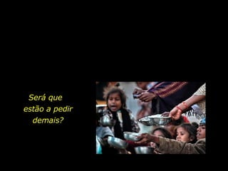 Será que  estão a pedir demais? 