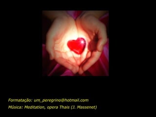 Formatação: um_peregrino@hotmail.com Música: Meditation, opera Thais (J. Massenet)  