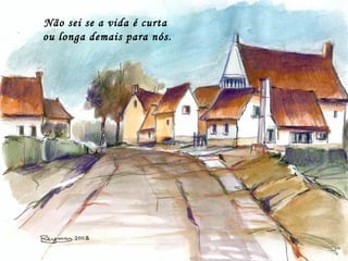 Não sei se a vida é curta
ou longa demais para nós.
 