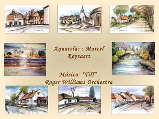 Aquarelas : Marcel
Reynaert
Música: “Till”
Roger Williams Orchestra
 