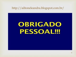 
http://ailtoneleandra.blogspot.com.br/
http://ailtoneleandra.blogspot.com.br/
32
 