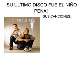 ¡SU ÚLTIMO DISCO FUE EL NIÑO PENA! SUS CANCIONES: 
